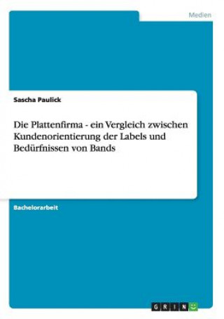 Knjiga Plattenfirma - ein Vergleich zwischen Kundenorientierung der Labels und Bedurfnissen von Bands Sascha Paulick