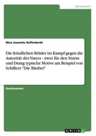 Carte Die feindlichen Bruder im Kampf gegen die vaterliche Autoritat in Schillers "Die Rauber" Nina Jeanette Hofferberth