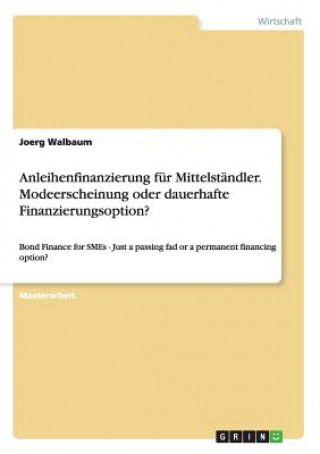 Książka Anleihenfinanzierung fur Mittelstandler. Modeerscheinung oder dauerhafte Finanzierungsoption? Joerg Walbaum