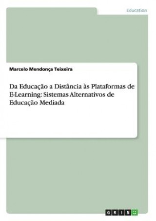 Carte Da Educação a Distância às Plataformas de E-Learning: Sistemas Alternativos de Educação Mediada Marcelo Mendonça Teixeira