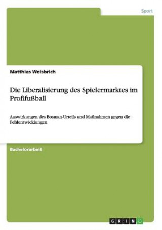 Knjiga Liberalisierung des Spielermarktes im Profifussball Matthias Weisbrich