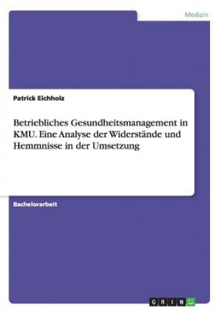Книга Betriebliches Gesundheitsmanagement in KMU. Eine Analyse der Widerstande und Hemmnisse in der Umsetzung Patrick Eichholz