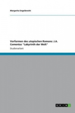 Könyv Vorformen des utopischen Romans: J.A. Comenius "Labyrinth der Welt" Margarita Engelbrecht