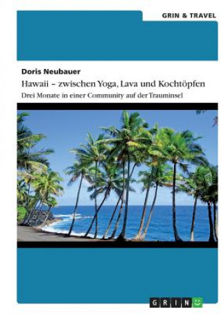 Könyv Hawaii - zwischen Yoga, Lava und Kochtoepfen. Drei Monate in einer Community auf der Trauminsel Doris Neubauer