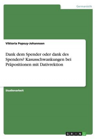 Kniha Dank dem Spender oder dank des Spenders? Kasusschwankungen bei Prapositionen mit Dativrektion Viktoria Popsuy-Johannsen