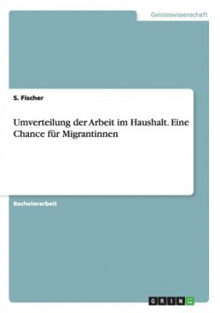 Книга Umverteilung der Arbeit im Haushalt. Eine Chance fur Migrantinnen S. Fischer