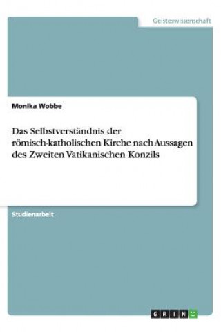 Könyv Selbstverst ndnis Der R misch-Katholischen Kirche Nach Aussagen Des Zweiten Vatikanischen Konzils Monika Wobbe