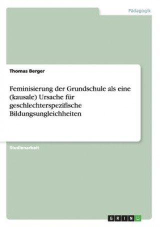 Libro Feminisierung der Grundschule als eine (kausale) Ursache fur geschlechterspezifische Bildungsungleichheiten Thomas Berger