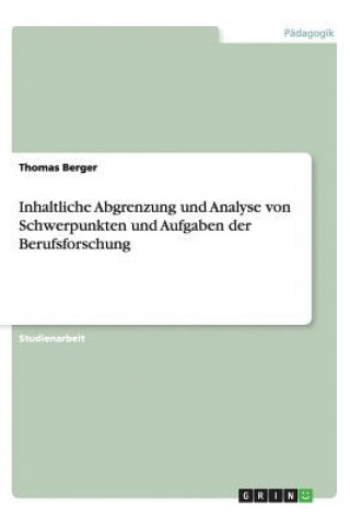 Kniha Inhaltliche Abgrenzung Und Analyse Von Schwerpunkten Und Aufgaben Der Berufsforschung Thomas Berger