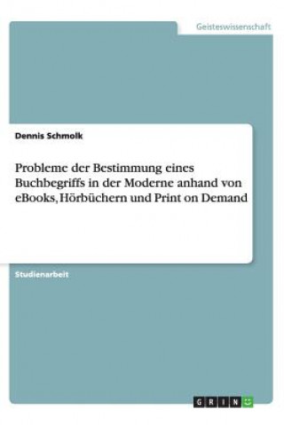Buch Probleme Der Bestimmung Eines Buchbegriffs in Der Moderne Anhand Von Ebooks, H rb chern Und Print on Demand Dennis Schmolk