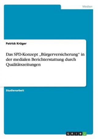 Kniha SPD-Konzept "Burgerversicherung in der medialen Berichterstattung durch Qualitatszeitungen Patrick Krüger