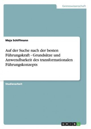 Kniha Auf der Suche nach der besten Fuhrungskraft - Grundsatze und Anwendbarkeit des transformationalen Fuhrungskonzepts Maja Schiffmann