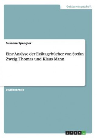 Kniha Eine Analyse der Exiltagebucher von Stefan Zweig, Thomas und Klaus Mann Susanne Spengler