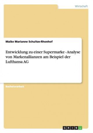 Könyv Entwicklung zu einer Supermarke - Analyse von Markenallianzen am Beispiel der Lufthansa AG Maike Marianne Schultze-Rhonhof