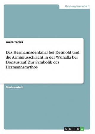 Könyv Hermannsdenkmal bei Detmold und die Arminiusschlacht in der Walhalla bei Donaustauf. Zur Symbolik des Hermannsmythos Laura Torres