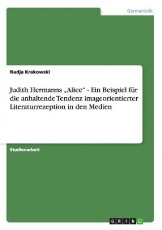Könyv Judith Hermanns "Alice - Ein Beispiel fur die anhaltende Tendenz imageorientierter Literaturrezeption in den Medien Nadja Krakowski