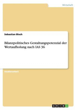 Carte Bilanzpolitisches Gestaltungspotenzial der Wertaufholung nach IAS 36 Sebastian Bloch