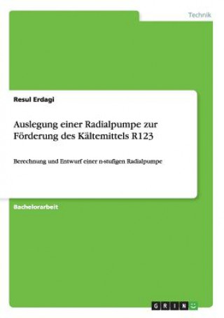 Könyv Auslegung einer Radialpumpe zur Foerderung des Kaltemittels R123 Resul Erdagi
