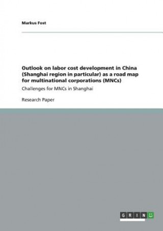 Carte Outlook on labor cost development in China (Shanghai region in particular) as a road map for multinational corporations (MNCs) Markus Fost