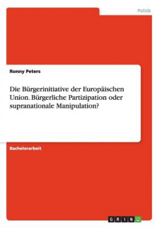 Kniha Burgerinitiative der Europaischen Union. Burgerliche Partizipation oder supranationale Manipulation? Ronny Peters