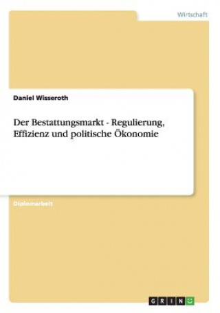 Könyv Bestattungsmarkt - Regulierung, Effizienz und politische OEkonomie Daniel Wisseroth