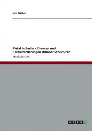 Könyv Metal in Berlin - Chancen und Herausforderungen Urbaner Strukturen Jens Fischer