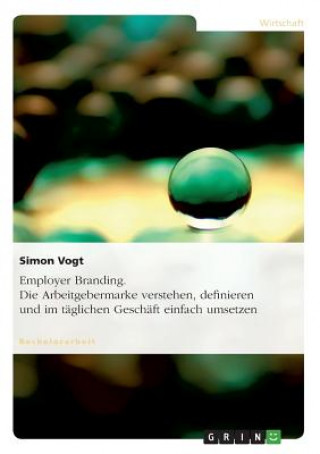 Libro Employer Branding. Die Arbeitgebermarke verstehen, definieren und im taglichen Geschaft einfach umsetzen Simon Vogt