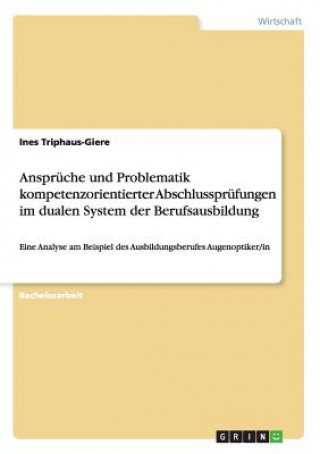 Libro Anspruche und Problematik kompetenzorientierter Abschlussprufungen im dualen System der Berufsausbildung Ines Triphaus-Giere