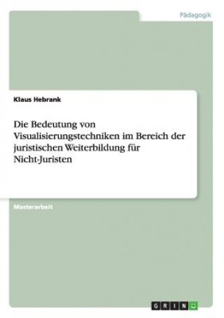 Könyv Bedeutung von Visualisierungstechniken im Bereich der juristischen Weiterbildung fur Nicht-Juristen Klaus Hebrank