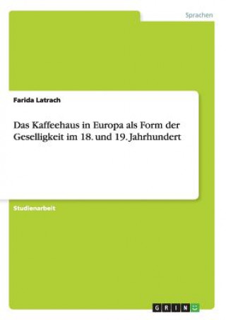 Książka Kaffeehaus in Europa als Form der Geselligkeit im 18. und 19. Jahrhundert Farida Latrach