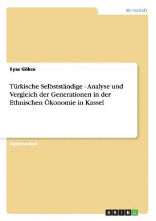Carte Turkische Selbststandige - Analyse und Vergleich der Generationen in der Ethnischen OEkonomie in Kassel Ilyas Gökce