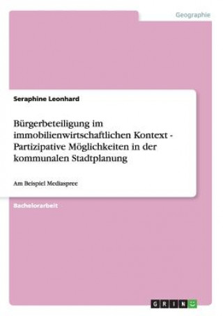 Kniha Burgerbeteiligung im immobilienwirtschaftlichen Kontext - Partizipative Moeglichkeiten in der kommunalen Stadtplanung Seraphine Leonhard