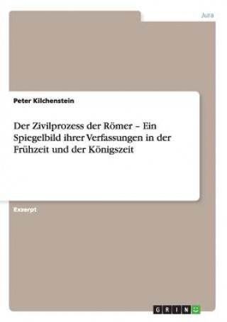 Kniha Zivilprozess der Roemer - Ein Spiegelbild ihrer Verfassungen in der Fruhzeit und der Koenigszeit Peter Kilchenstein