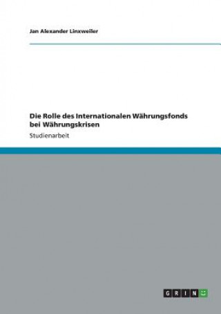 Buch Rolle des Internationalen Wahrungsfonds bei Wahrungskrisen Jan A. Linxweiler