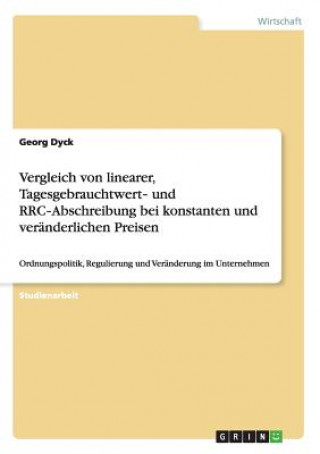 Könyv Vergleich von linearer, Tagesgebrauchtwert&#8208; und RRC&#8208;Abschreibung bei konstanten und veranderlichen Preisen Georg Dyck