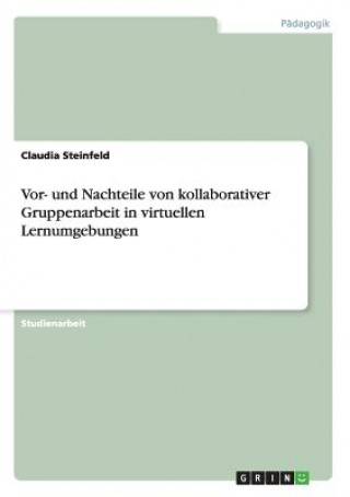 Könyv Vor- und Nachteile von kollaborativer Gruppenarbeit in virtuellen Lernumgebungen Claudia Steinfeld
