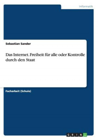 Kniha Das Internet. Freiheit fur alle oder Kontrolle durch den Staat Sebastian Sander
