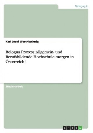 Carte Bologna Prozess: Allgemein- und Berufsbildende Hochschule morgen in Österreich! Karl J. Westritschnig