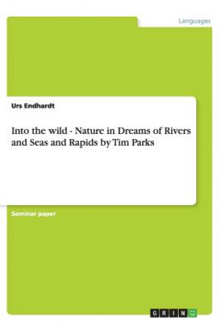 Knjiga Into the Wild - Nature in Dreams of Rivers and Seas and Rapids by Tim Parks Urs Endhardt