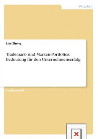 Carte Trademark- und Marken-Portfolios. Bedeutung fur den Unternehmenserfolg Lisa Zheng