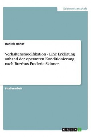 Kniha Verhaltensmodifikation - Eine Erkl rung Anhand Der Operanten Konditionierung Nach Burrhus Frederic Skinner Daniela Imhof