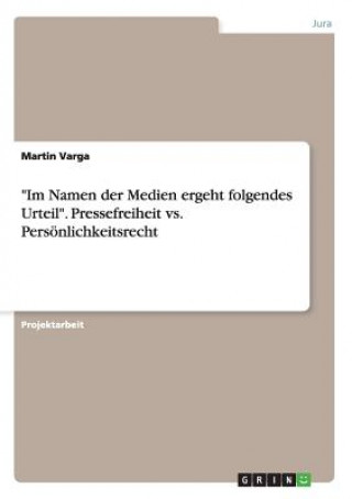 Książka Im Namen der Medien ergeht folgendes Urteil. Pressefreiheit vs. Persoenlichkeitsrecht Martin Varga