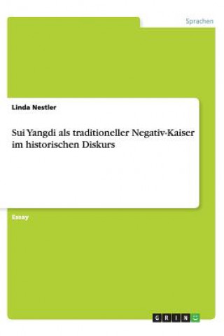 Kniha Sui Yangdi ALS Traditioneller Negativ-Kaiser Im Historischen Diskurs Linda Nestler