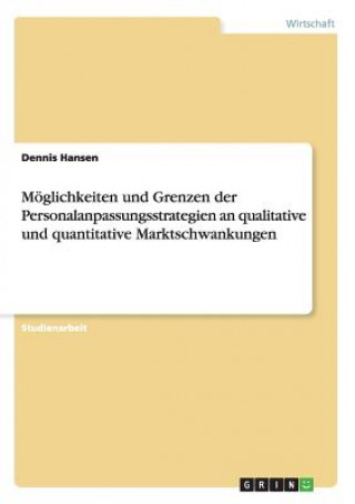 Könyv Moeglichkeiten und Grenzen der Personalanpassungsstrategien an qualitative und quantitative Marktschwankungen Dennis Hansen