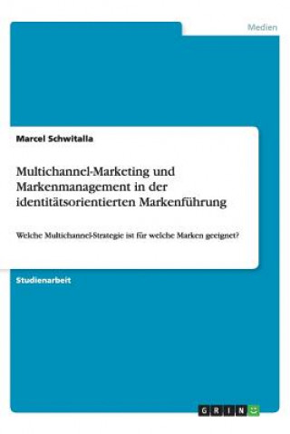 Könyv Multichannel-Marketing Und Markenmanagement in Der Identit tsorientierten Markenf hrung Marcel Schwitalla