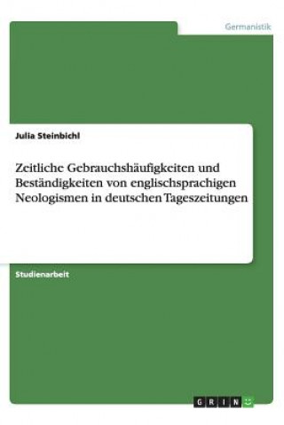 Könyv Zeitliche Gebrauchshaufigkeiten und Bestandigkeiten von englischsprachigen Neologismen in deutschen Tageszeitungen Julia Steinbichl