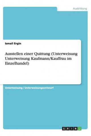Książka Ausstellen einer Quittung (Unterweisung Unterweisung Kaufmann/Kauffrau im Einzelhandel) Ismail Ergin