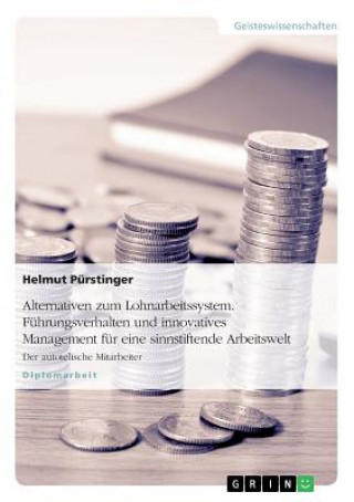 Buch Alternativen zum Lohnarbeitssystem. Fuhrungsverhalten und innovatives Management fur eine sinnstiftende Arbeitswelt Helmut Pürstinger