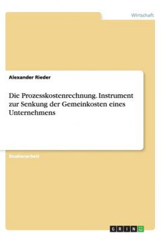 Book Prozesskostenrechnung. Instrument Zur Senkung Der Gemeinkosten Eines Unternehmens Alexander Rieder