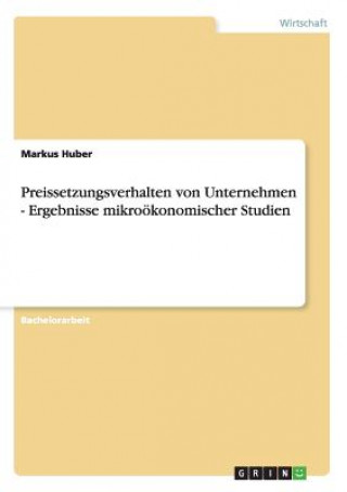 Knjiga Preissetzungsverhalten von Unternehmen - Ergebnisse mikrooekonomischer Studien Markus Huber